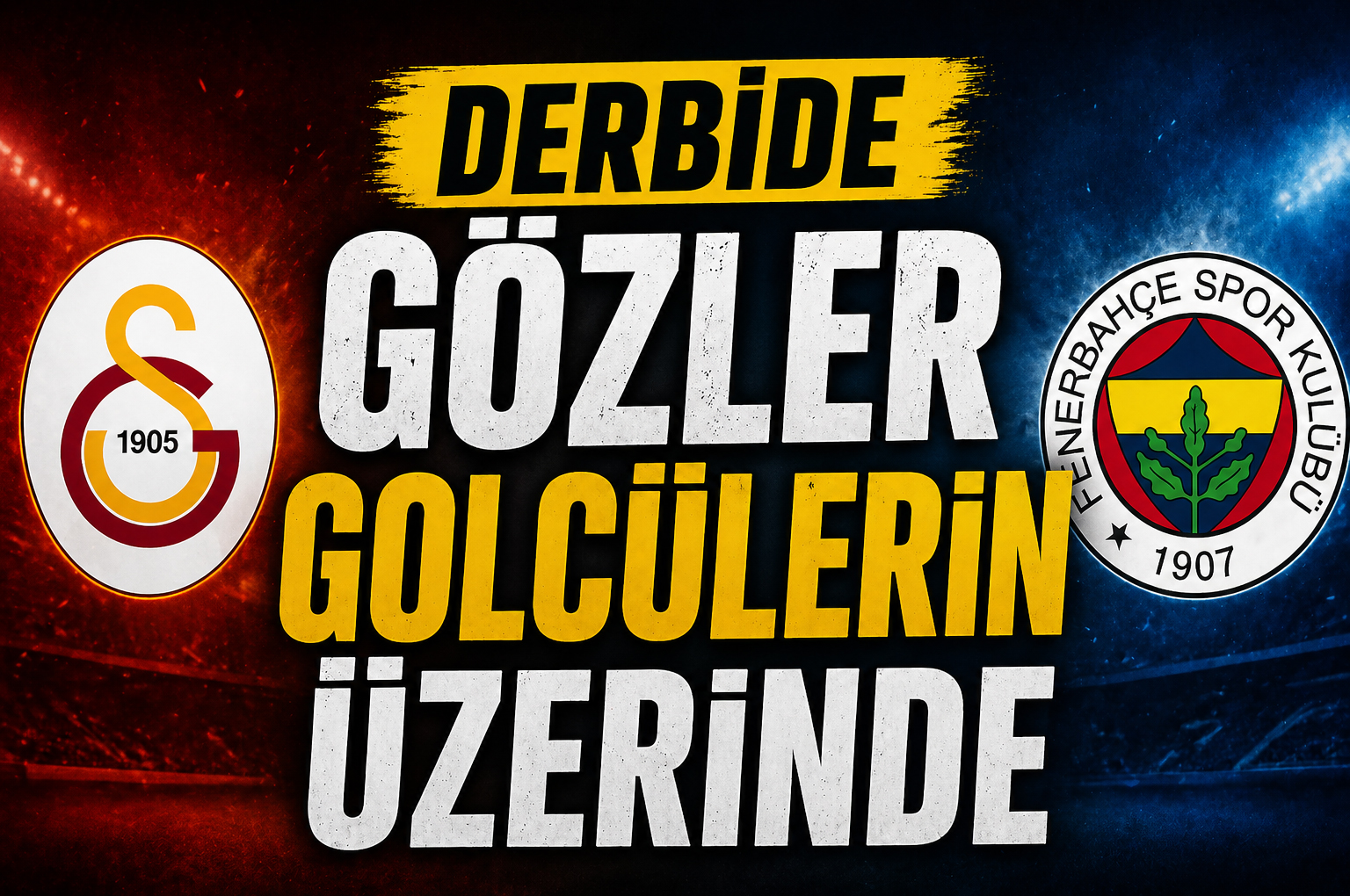 Derbide Gözler Golcülerde: Dev Maç Öncesi Kritik İstatistikler
